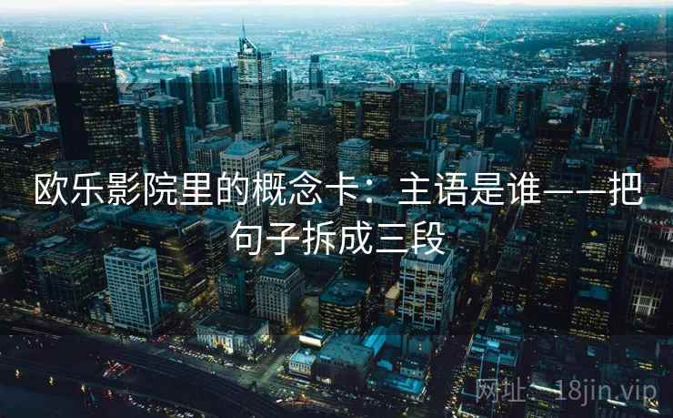 欧乐影院里的概念卡：主语是谁——把句子拆成三段