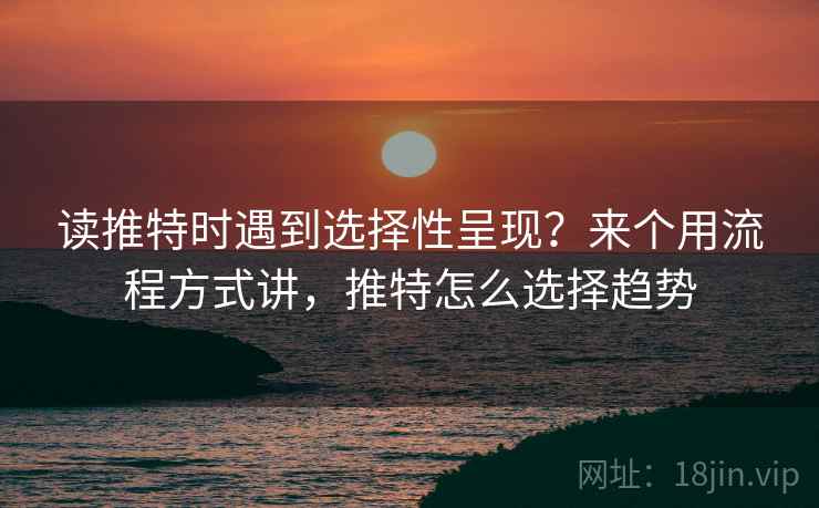 读推特时遇到选择性呈现？来个用流程方式讲，推特怎么选择趋势