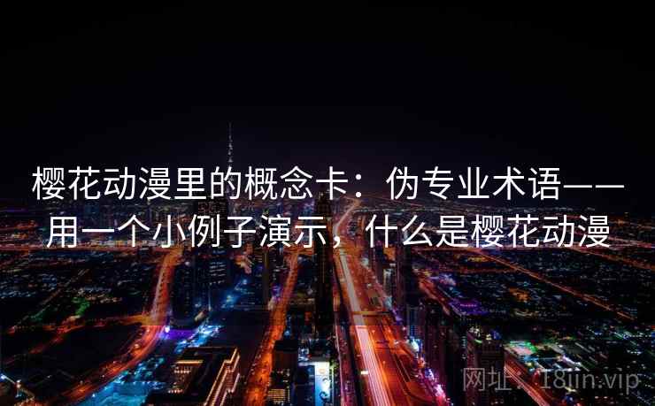 樱花动漫里的概念卡：伪专业术语——用一个小例子演示，什么是樱花动漫